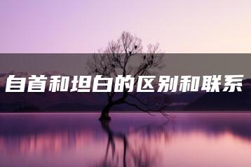 自首和坦白的區別和聯系